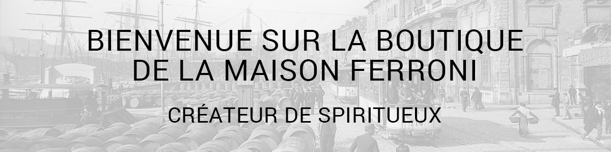 Bienvenue sur la boutique de la Maison Ferroni Créateur de spiritueux